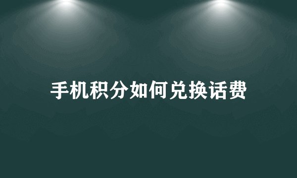 手机积分如何兑换话费