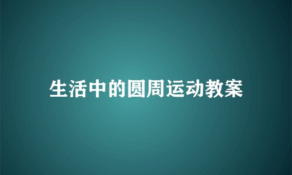 生活中的圆周运动教案