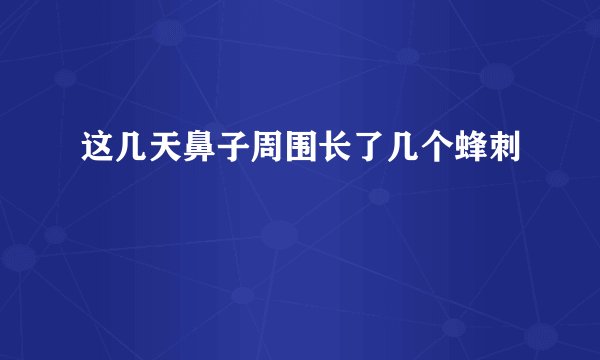 这几天鼻子周围长了几个蜂刺