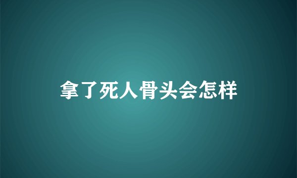 拿了死人骨头会怎样