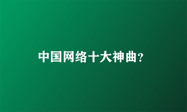 中国网络十大神曲?