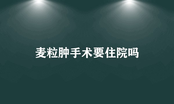 麦粒肿手术要住院吗