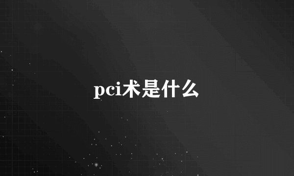 pci术是什么