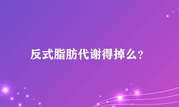 反式脂肪代谢得掉么？