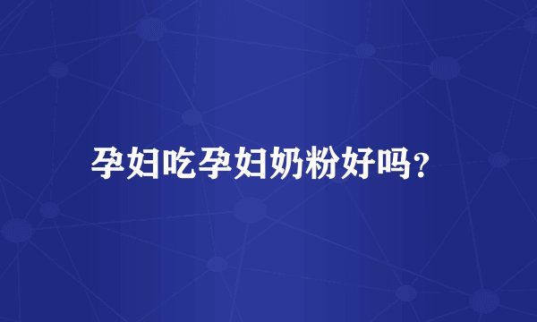 孕妇吃孕妇奶粉好吗？