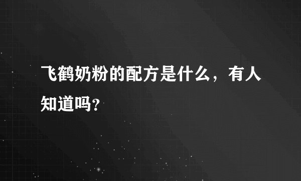 飞鹤奶粉的配方是什么，有人知道吗？