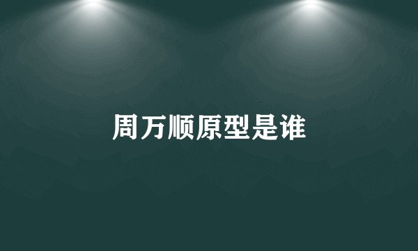 周万顺原型是谁