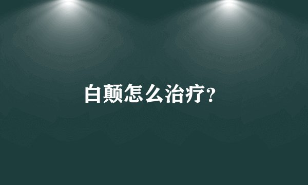 白颠怎么治疗？