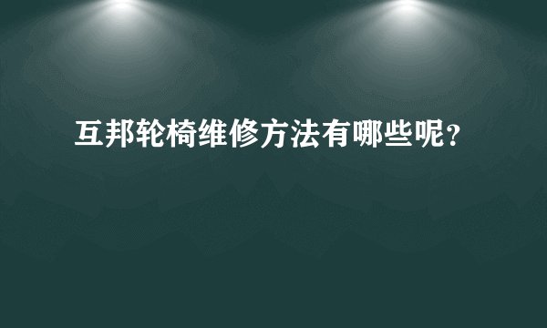 互邦轮椅维修方法有哪些呢？
