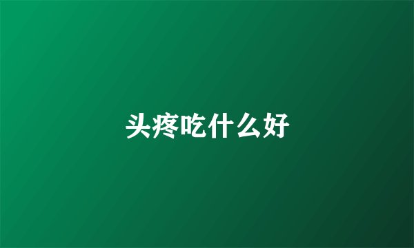 头疼吃什么好