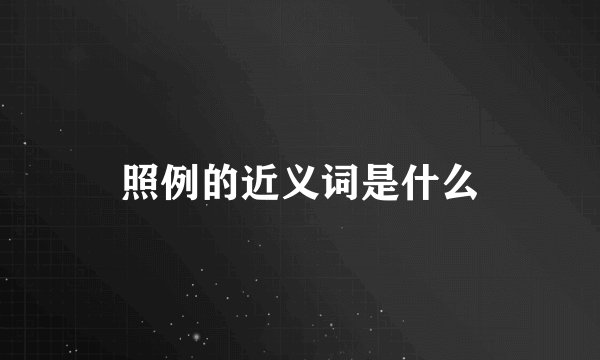 照例的近义词是什么