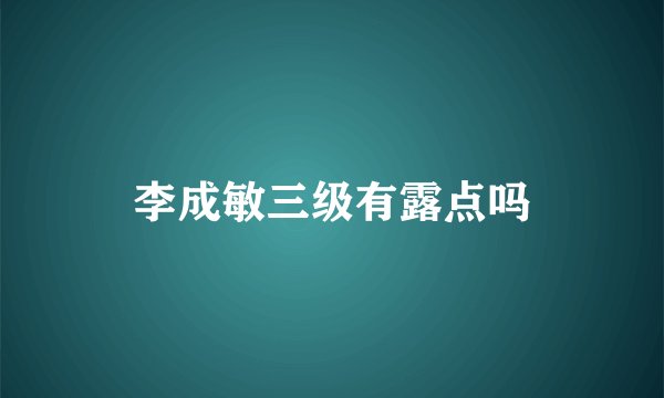李成敏三级有露点吗