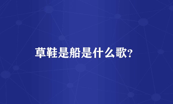 草鞋是船是什么歌？