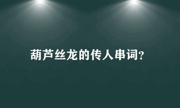 葫芦丝龙的传人串词？