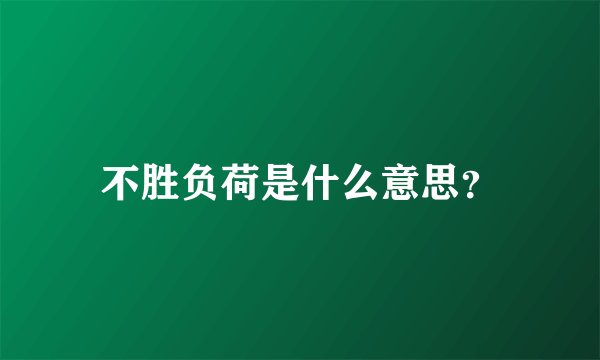不胜负荷是什么意思？