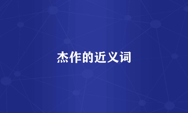 杰作的近义词