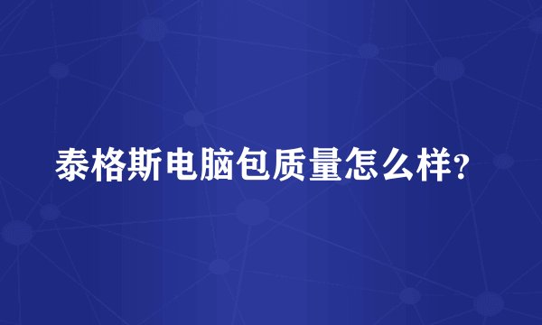 泰格斯电脑包质量怎么样？
