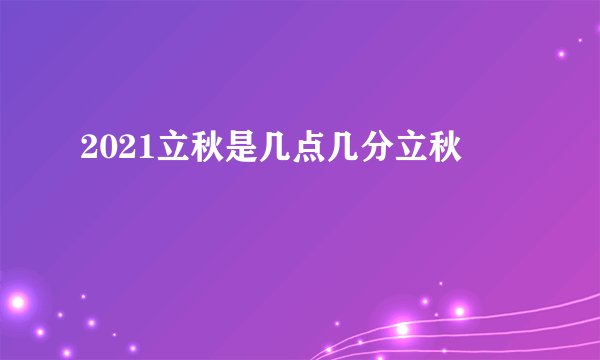 2021立秋是几点几分立秋