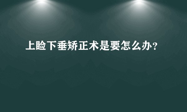 上睑下垂矫正术是要怎么办？
