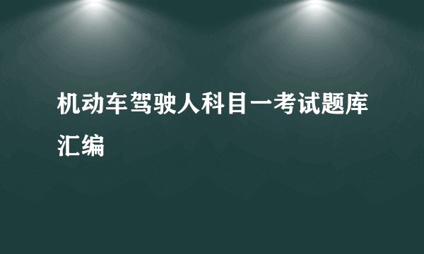 机动车驾驶人科目一考试题库汇编