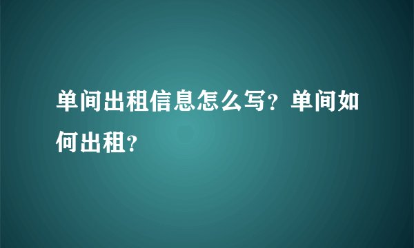 单间出租信息怎么写?单间如何出租?