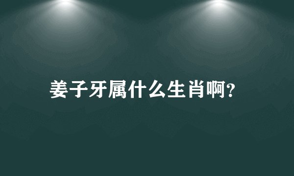 姜子牙属什么生肖啊？