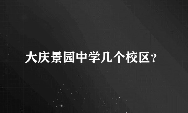 大庆景园中学几个校区？
