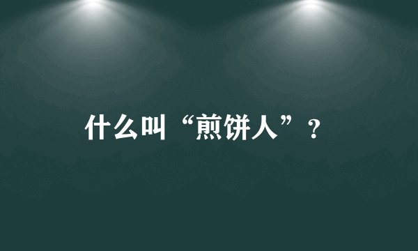 什么叫“煎饼人”？