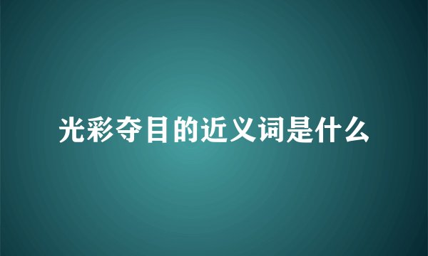 光彩夺目的近义词是什么