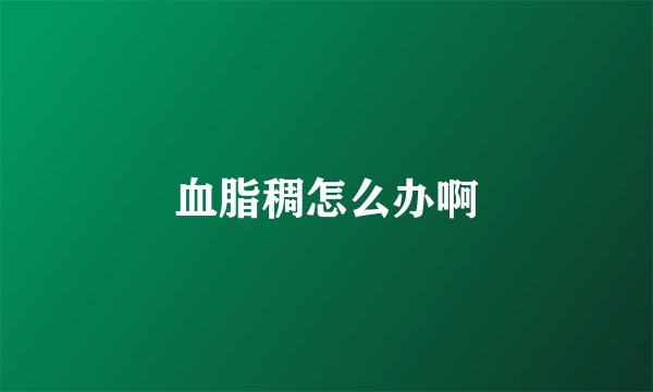 血脂稠怎么办啊