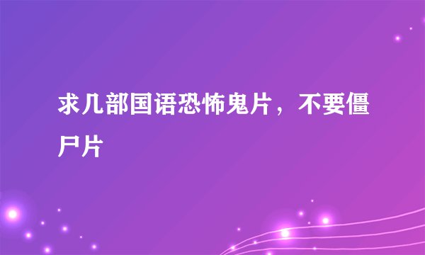 求几部国语恐怖鬼片,不要僵尸片