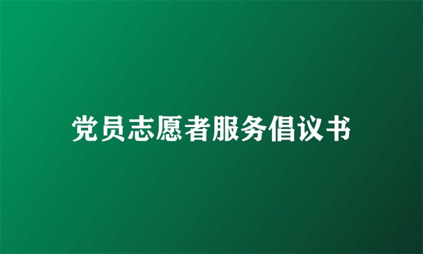 党员志愿者服务倡议书