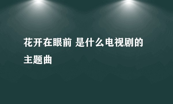 花开在眼前 是什么电视剧的主题曲