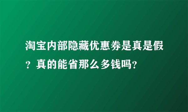 淘宝内部隐藏优惠券是真是假?真的能省那么多钱吗?