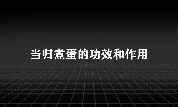 当归煮蛋的功效和作用