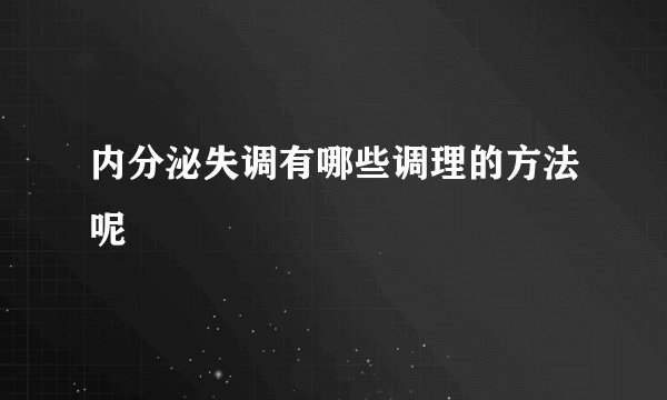 内分泌失调有哪些调理的方法呢
