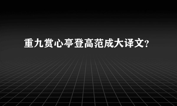 重九赏心亭登高范成大译文？