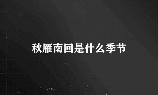 秋雁南回是什么季节