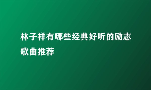 林子祥有哪些经典好听的励志歌曲推荐