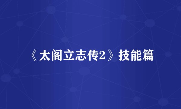 《太阁立志传2》技能篇