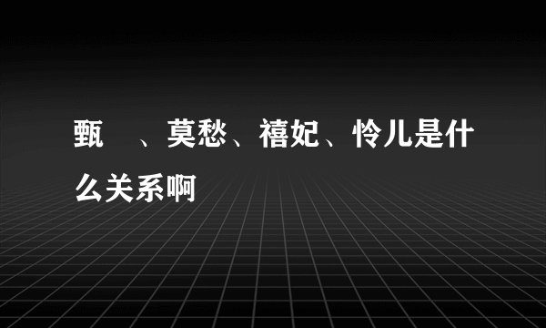 甄嬛、莫愁、禧妃、怜儿是什么关系啊