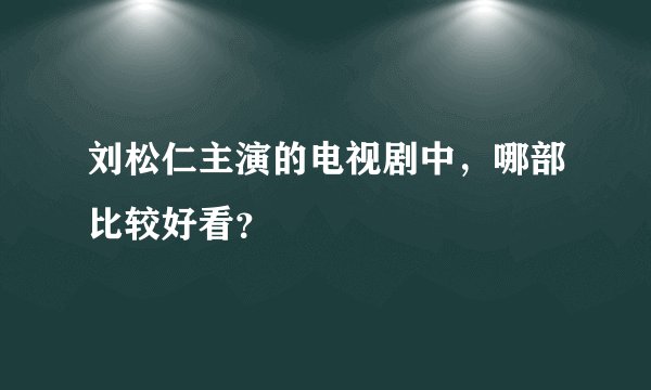刘松仁主演的电视剧中，哪部比较好看？