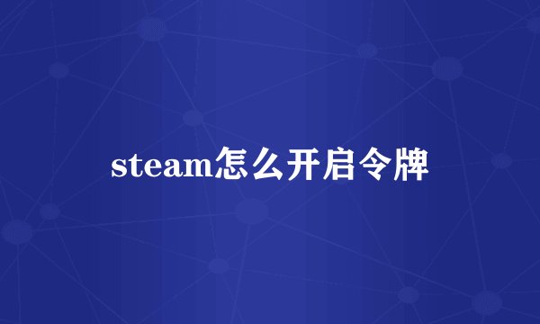 steam怎么开启令牌