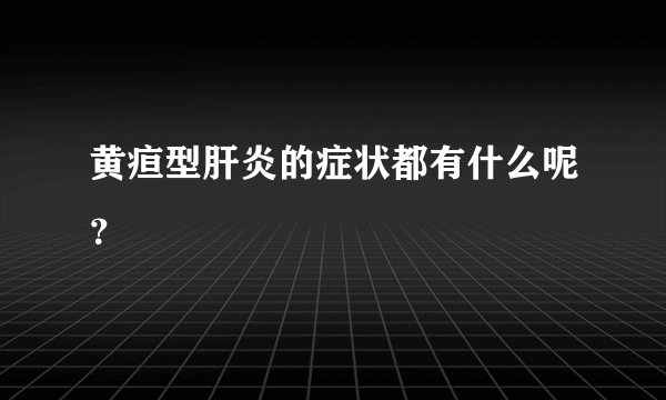 黄疸型肝炎的症状都有什么呢？