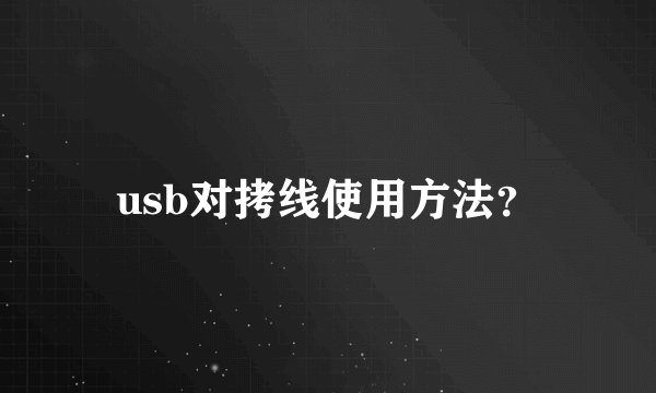 usb对拷线使用方法？