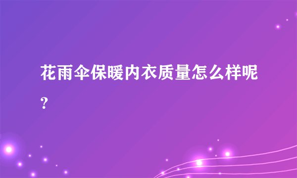 花雨伞保暖内衣质量怎么样呢？