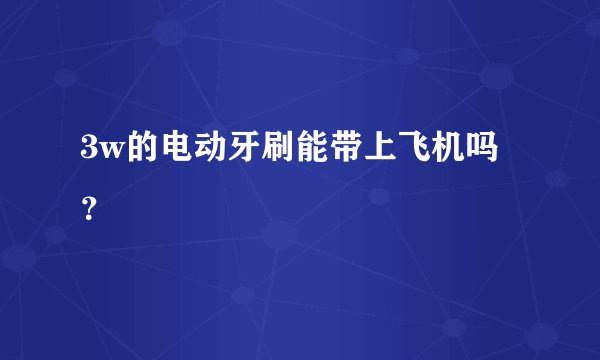 3w的电动牙刷能带上飞机吗？