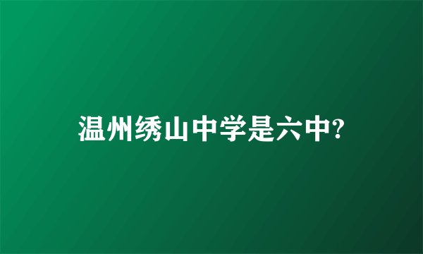 温州绣山中学是六中?