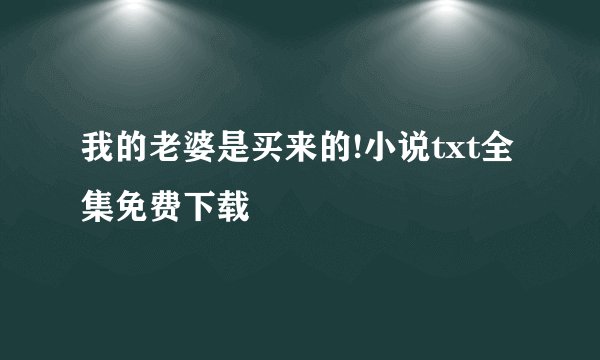 我的老婆是买来的!小说txt全集免费下载