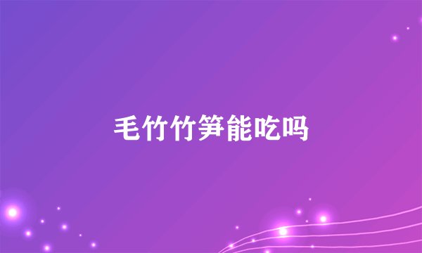 毛竹竹笋能吃吗
